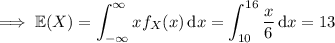 \implies\mathbb E(X)=\displaystyle\int_{-\infty}^\infty xf_X(x)\,\mathrm dx=\int_{10}^{16}\frac x6\,\mathrm dx=13