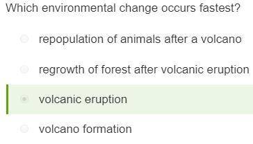 Which environmental changes occur faster?  a.  volcanic eruption  b. regrowth of forest after volcan