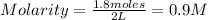 Molarity=\frac{1.8moles}{2L}=0.9M