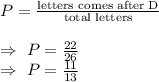 P=\frac{\text{letters comes after D}}{\text{total letters}}\\\\\Rightarrow\ P=\frac{22}{26}\\\Rightarrow\ P=\frac{11}{13}