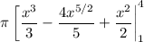 \displaystyle\pi\left[\frac{x^3}{3}-\frac{4x^{5/2}}{5}+\frac{x^2}{2}\right|_1^4