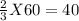 \frac{2}{3} X 60=40