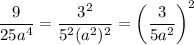 \dfrac9{25a^4}=\dfrac{3^2}{5^2(a^2)^2}=\left(\dfrac3{5a^2}\right)^2