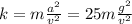 k=m\frac{a^2}{v^2}=25m\frac{g^2}{v^2}