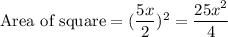 \text{Area\ of\ square}=(\dfrac{5x}{2})^2=\dfrac{25x^2}{4}