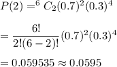 P(2)= ^6C_2(0.7)^2(0.3)^{4}\\\\=\dfrac{6!}{2!(6-2)!}(0.7)^2(0.3)^{4}\\\\=0.059535\approx0.0595
