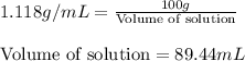 1.118g/mL=\frac{100g}{\text{Volume of solution}}\\\\\text{Volume of solution}=89.44mL