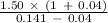 \frac{1.50\ \times\ (1\ +\ 0.04)}{0.141\ -\ 0.04}