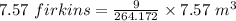 7.57\ firkins =\frac {9}{264.172&#10;}\times 7.57\ m^3
