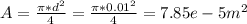 A = \frac{\pi * d^2}{4} = \frac{\pi * 0.01^2}{4} = 7.85e-5 m^2