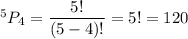 ^5P_4=\dfrac{5!}{(5-4)!}=5!=120