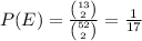 P(E)=\frac{\binom{13}{2}}{\binom{52}{2}}=\frac{1}{17}