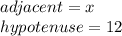 adjacent = x\\hypotenuse = 12