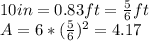 10 in = 0.83 ft= \frac{5}{6} ft\\&#10;A=6* (\frac{5}{6}) ^{2}=4.17