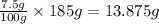 \frac{7.5g}{100g}\times 185g=13.875g