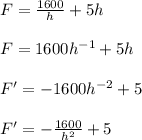 F=\frac{1600}{h}+5h\\ \\F=1600h^{-1}+5h\\ \\F'=-1600h^{-2}+5\\ \\F'=-\frac{1600}{h^{2}}+5