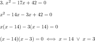 3.\ x^2-17x+42=0\\\\x^2-14x-3x+42=0\\\\x(x-14)-3(x-14)=0\\\\(x-14)(x-3)=0\iff x=14\ \vee\ x=3