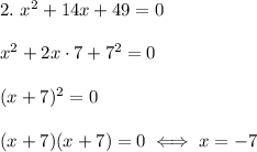 2.\ x^2+14x+49=0\\\\x^2+2x\cdot7+7^2=0\\\\(x+7)^2=0\\\\(x+7)(x+7)=0\iff x=-7