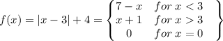 f(x)=\left | x-3 \right |+4=\begin{Bmatrix} 7-x& for\; x3 & \\ 0& for\; x=0 &\end{Bmatrix}