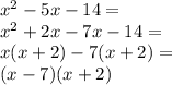 x^2 - 5x - 14=\\&#10;x^2+2x-7x-14=\\&#10;x(x+2)-7(x+2)=\\&#10;(x-7)(x+2)