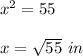 x^2 =55\\ \\x=\sqrt {55}\ in