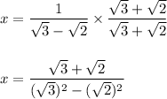 x=\dfrac{1}{\sqrt{3}-\sqrt{2}}\times \dfrac{\sqrt{3}+\sqrt{2}}{\sqrt{3}+\sqrt{2}}\\\\\\x=\dfrac{\sqrt{3}+\sqrt{2}}{(\sqrt{3})^2-(\sqrt{2})^2}