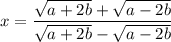 x=\dfrac{\sqrt{a+2b}+\sqrt{a-2b}}{\sqrt{a+2b}-\sqrt{a-2b}}