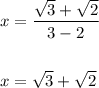 x=\dfrac{\sqrt{3}+\sqrt{2}}{3-2}\\\\\\x=\sqrt{3}+\sqrt{2}