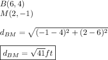 B(6,4) \\ M(2,-1) \\ \\ d_{BM}=\sqrt{(-1-4)^2+(2-6)^2} \\ \\ \boxed{d_{BM}=\sqrt{41}ft}