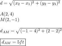 d=\sqrt{(x_{2}-x_{1})^2+(y_{2}-y_{1})^2} \\ \\ A(2,4) \\ M(2,-1) \\ \\ d_{AM}=\sqrt{(-1-4)^2+(2-2)^2} \\ \\ \boxed{d_{AM}=5ft}