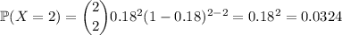 \mathbb P(X=2)=\dbinom220.18^2(1-0.18)^{2-2}=0.18^2=0.0324