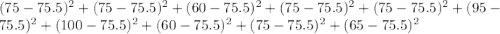 (75-75.5)^2+(75-75.5)^2+(60-75.5)^2+(75-75.5)^2+(75-75.5)^2+(95-75.5)^2+(100-75.5)^2+(60-75.5)^2+(75-75.5)^2+(65-75.5)^2
