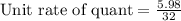 \text{Unit rate of quant}=\frac{5.98}{32}