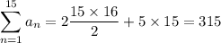 \displaystyle\sum_{n=1}^{15}a_n=2\dfrac{15\times16}2+5\times15=315