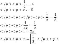\dfrac{1}{4}\dots4 \\x\dots8 \\\dfrac{\frac{1}{4}}{x}=\dfrac{4}{8} \\\dfrac{1}{4x}=\dfrac{1}{2} \\1=2x \\x=\boxed{\dfrac{1}{2}}