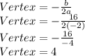 Vertex = -\frac{b}{2a} \\Vertex = -\frac{16}{2(-2)} \\Vertex = -\frac{16}{-4} \\Vertex = 4