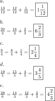 a. \\&#10;\frac{13}{12}=\frac{12}{12}+\frac{1}{12}=\boxed{1 \frac{1}{12}} \\ \\&#10;b. \\&#10;\frac{20}{3}=\frac{18}{3}+\frac{2}{3}=\boxed{6 \frac{2}{3}} \\ \\&#10;c. \\&#10;\frac{9}{4}=\frac{8}{4}+\frac{1}{4}=\boxed{2\frac{1}{4}} \\ \\&#10;d. \\&#10;\frac{19}{5}=\frac{15}{5}+\frac{4}{5}=\boxed{3 \frac{4}{5}} \\ \\&#10;e. \\&#10;\frac{28}{6}=\frac{14}{3}=\frac{12}{3}+\frac{2}{3}=\boxed{4 \frac{2}{3}}