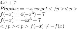 4x^3 + 7\\Plugin x = -x, we get</p<p\\f(-x) = 4(-x^3) + 7\\f(-x) = -4x^3 + 7\\</p<pf(-x) \neq -f(x)