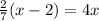 \frac {2} {7} (x-2) = 4x