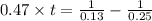 0.47\times t=\frac{1}{0.13}-\frac{1}{0.25}