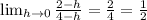 \lim_{h\rightarrow 0}\frac{2-h}{4-h}=\frac{2}{4}=\frac{1}{2}