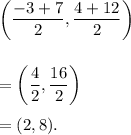 \left(\dfrac{-3+7}{2},\dfrac{4+12}{2}\right)\\\\\\=\left(\dfrac{4}{2},\dfrac{16}{2}\right)\\\\=(2,8).