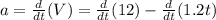a=\frac{d}{dt}(V)=\frac{d}{dt}(12) - \frac{d}{dt}(1.2 t)