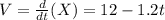 V=\frac{d}{dt}(X)=12 - 1.2 t