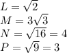 L=\sqrt{2} \\&#10;M=3\sqrt{3}\\&#10;N=\sqrt{16}=4 \\&#10;P=\sqrt{9}=3