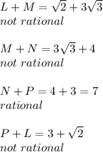 L+M=\sqrt{2}+3\sqrt{3} \\&#10;not \ rational \\ \\&#10;M+N=3\sqrt{3}+4 \\&#10;not \ rational \\ \\&#10;N+P=4+3=7 \\&#10;rational \\ \\&#10;P+L=3+\sqrt{2} \\&#10;not \ rational