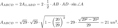A_{ABCD}=2A_{\triangle ABD}=2\cdot \dfrac{1}{2}\cdot AB\cdot AD\cdot \sin \angle A\\ \\\\A_{ABCD}=\sqrt{29}\cdot \sqrt{29}\cdot \sqrt{1-\left(\dfrac{20}{29}\right)^2}=29\cdot\dfrac{\sqrt{29^2-20^2}}{29}=21\ un^2.