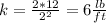 k = \frac{2*12}{2^{2}} = 6 \frac{lb}{ft}