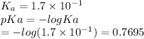 K_a=1.7\times10^{-1}\\pKa=-logKa\\\;\;\;= -log(1.7\times10^{-1})=0.7695