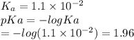 K_a=1.1\times10^{-2}\\pKa=-logKa\\\;\;\;= -log(1.1\times10^{-2})=1.96